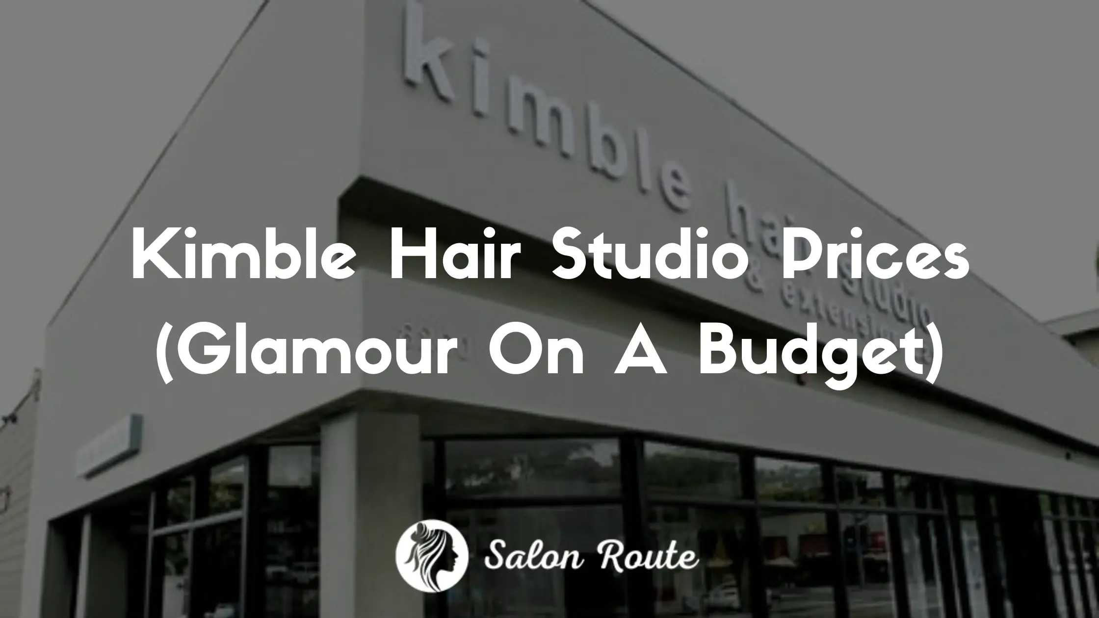 Kimble Hair Studio Prices (Glamour On A Budget)
