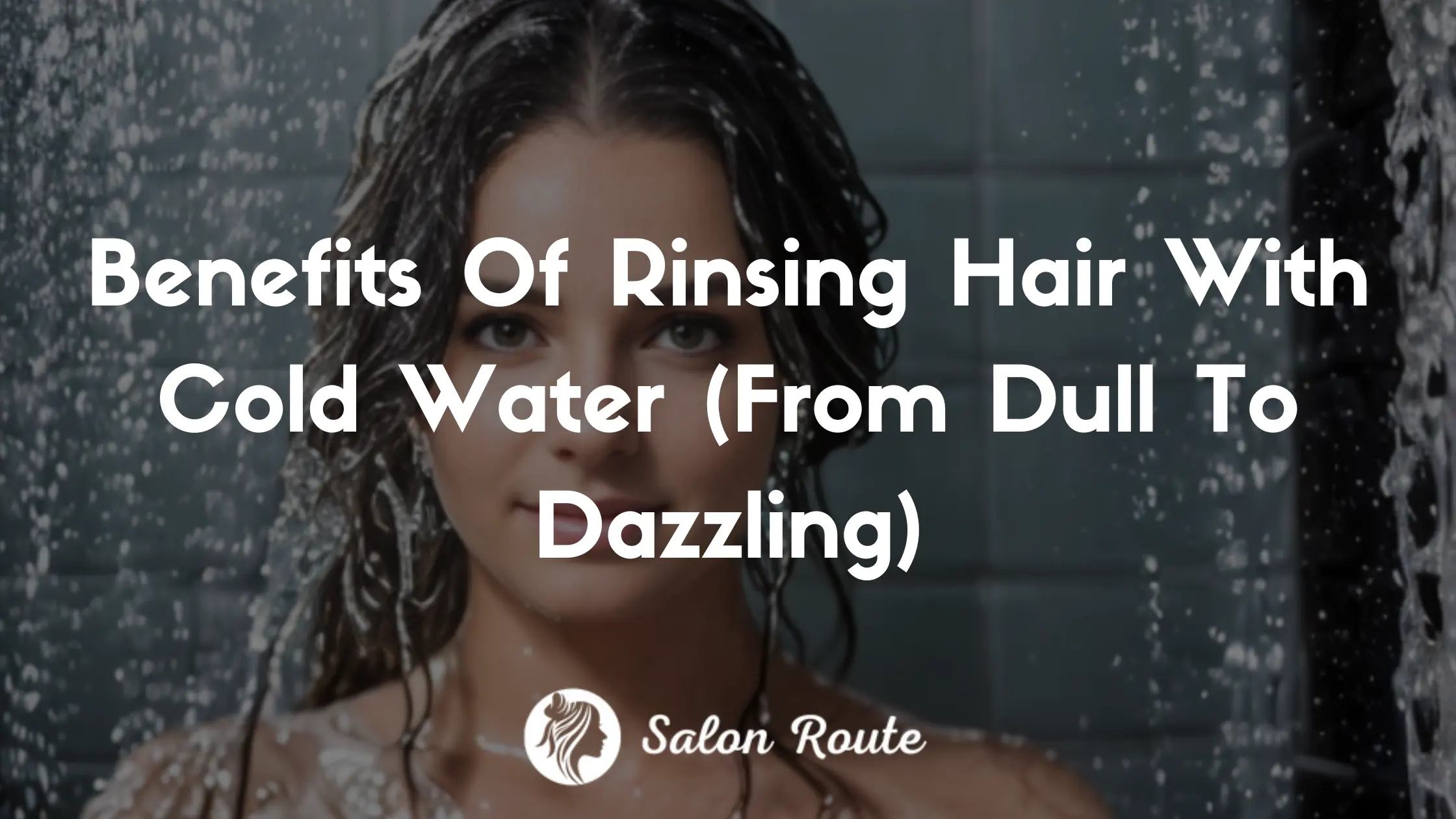 Benefits Of Rinsing Hair With Cold Water (From Dull To Dazzling)