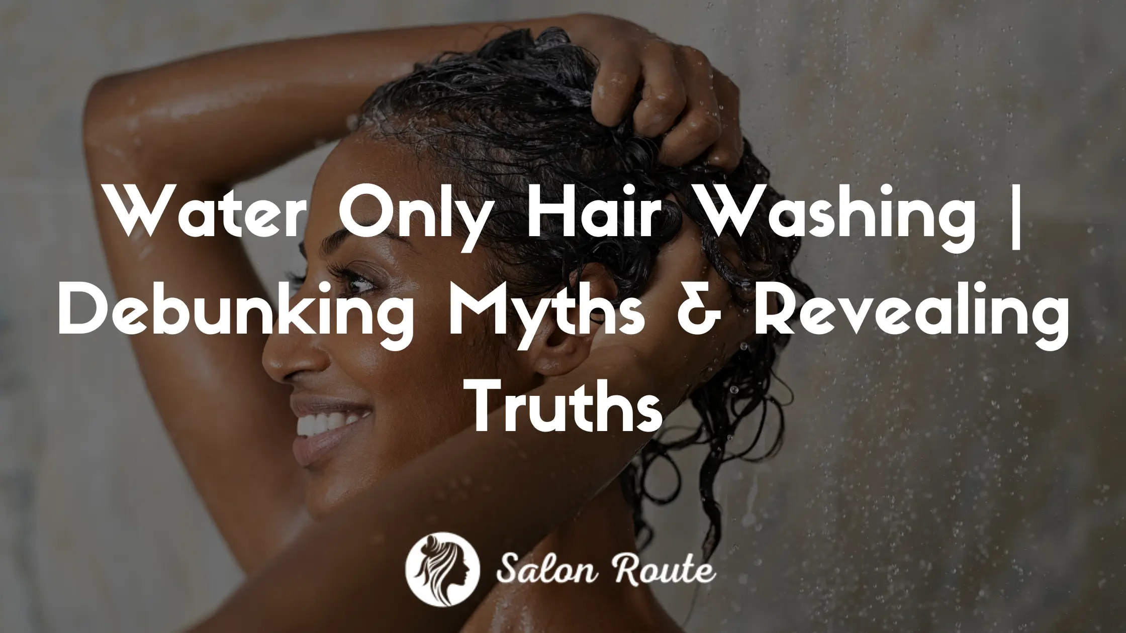 Water Only Hair Washing | Debunking Myths & Revealing Truths