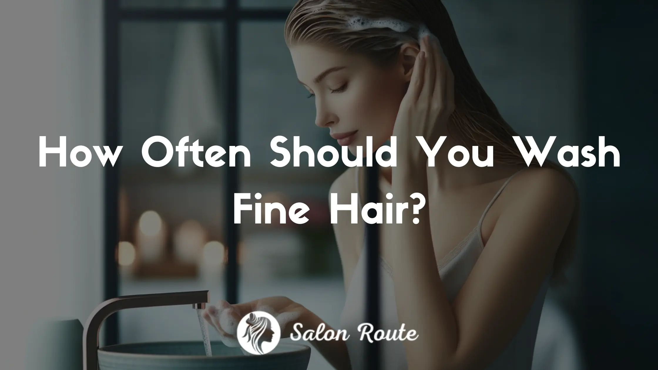 How Often Should You Wash Fine Hair?