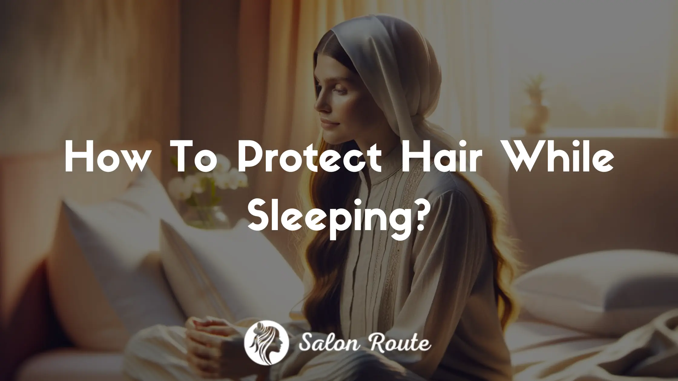 How To Protect Hair While Sleeping?